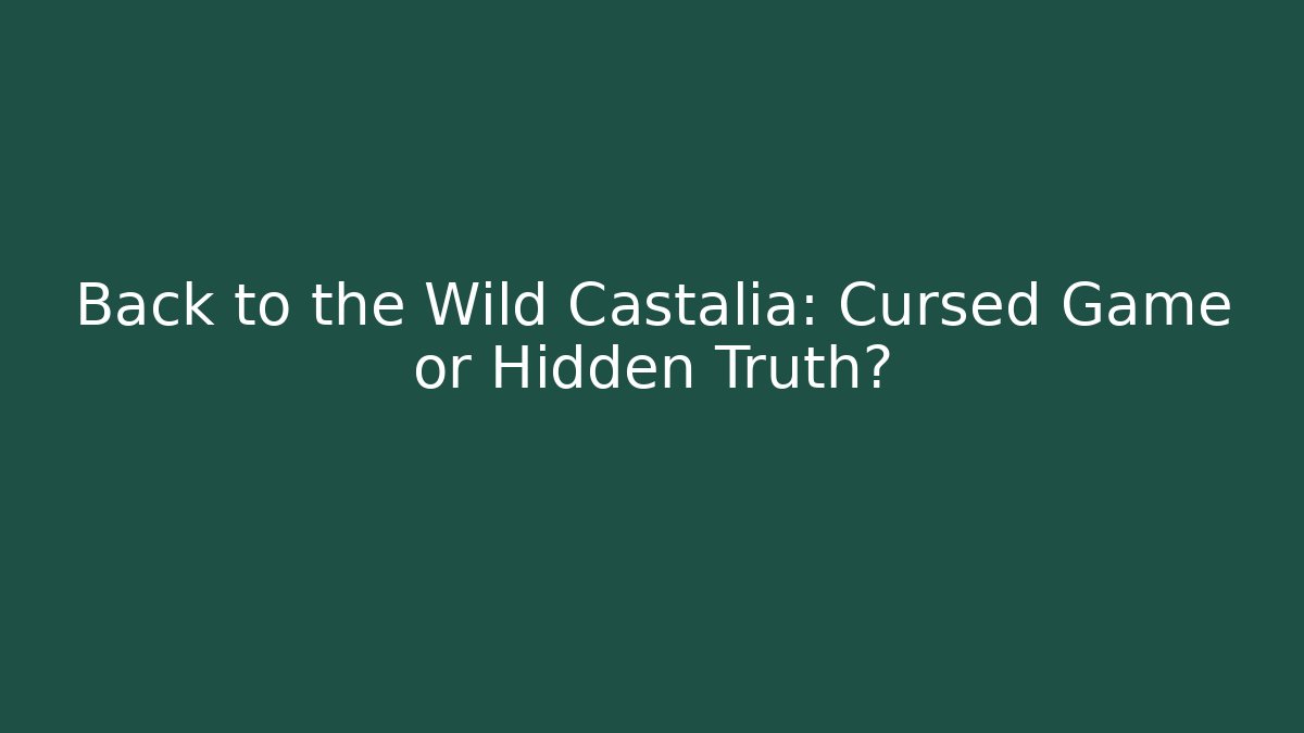 Back to the Wild Castalia: Cursed Game or Hidden Truth?