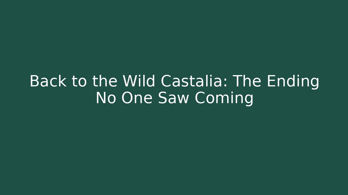 Back to the Wild Castalia: The Ending No One Saw Coming