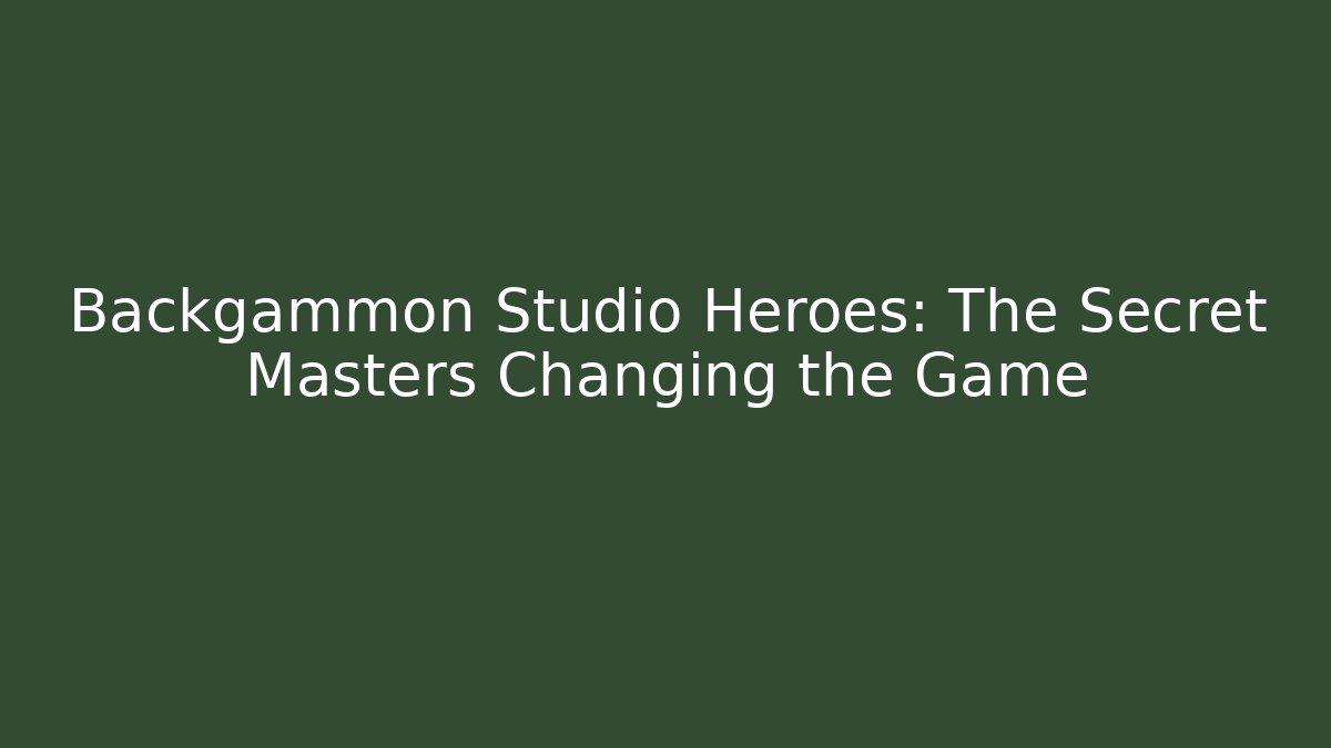 Backgammon Studio Heroes: The Secret Masters Changing the Game - Celivion