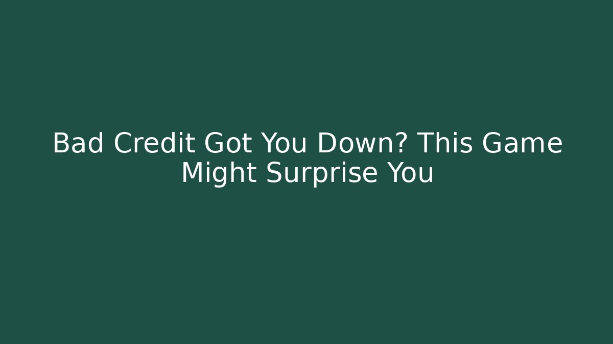 Bad Credit Got You Down? This Game Might Surprise You