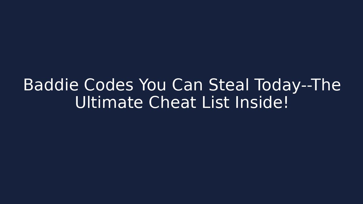 Baddie Codes You Can Steal Today—The Ultimate Cheat List Inside!
