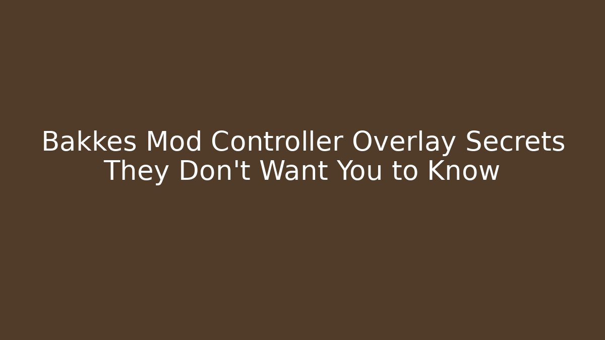 Bakkes Mod Controller Overlay Secrets They Don't Want You to Know
