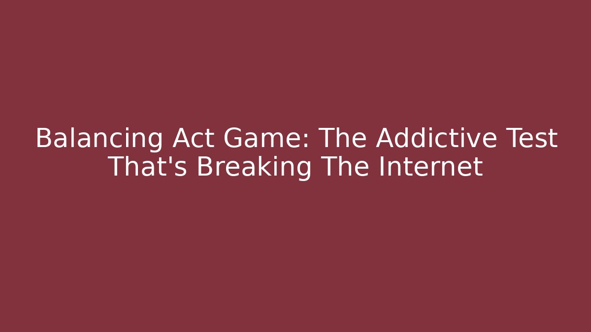 Balancing Act Game: The Addictive Test That's Breaking The Internet