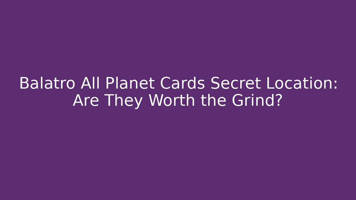 Balatro All Planet Cards Secret Location: Are They Worth the Grind?
