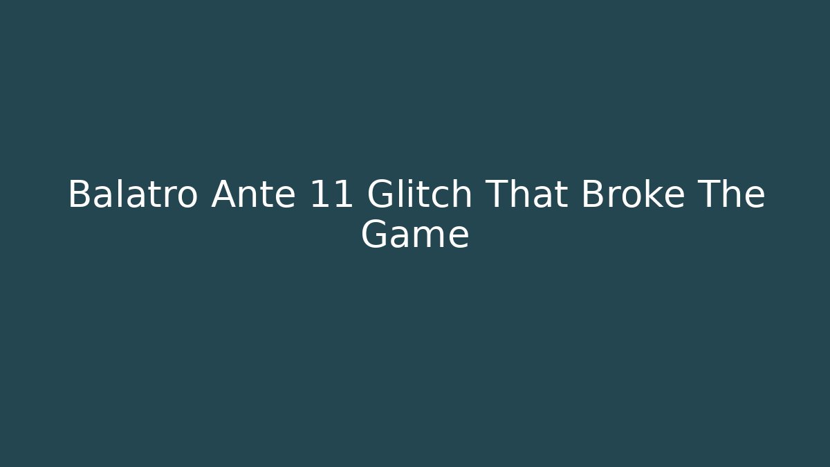 Balatro Ante 11 Glitch That Broke The Game