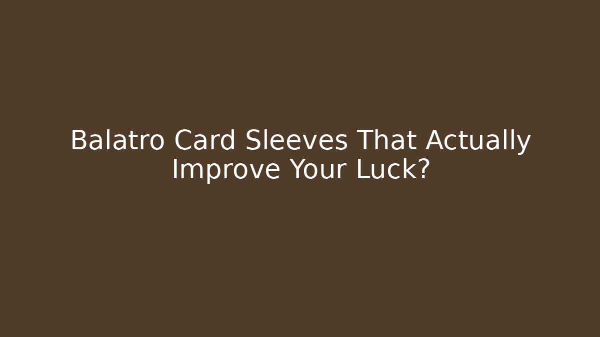Balatro Card Sleeves That Actually Improve Your Luck?