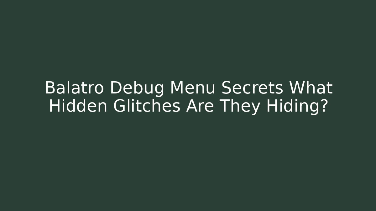 Balatro Debug Menu Secrets What Hidden Glitches Are They Hiding? - Celivion