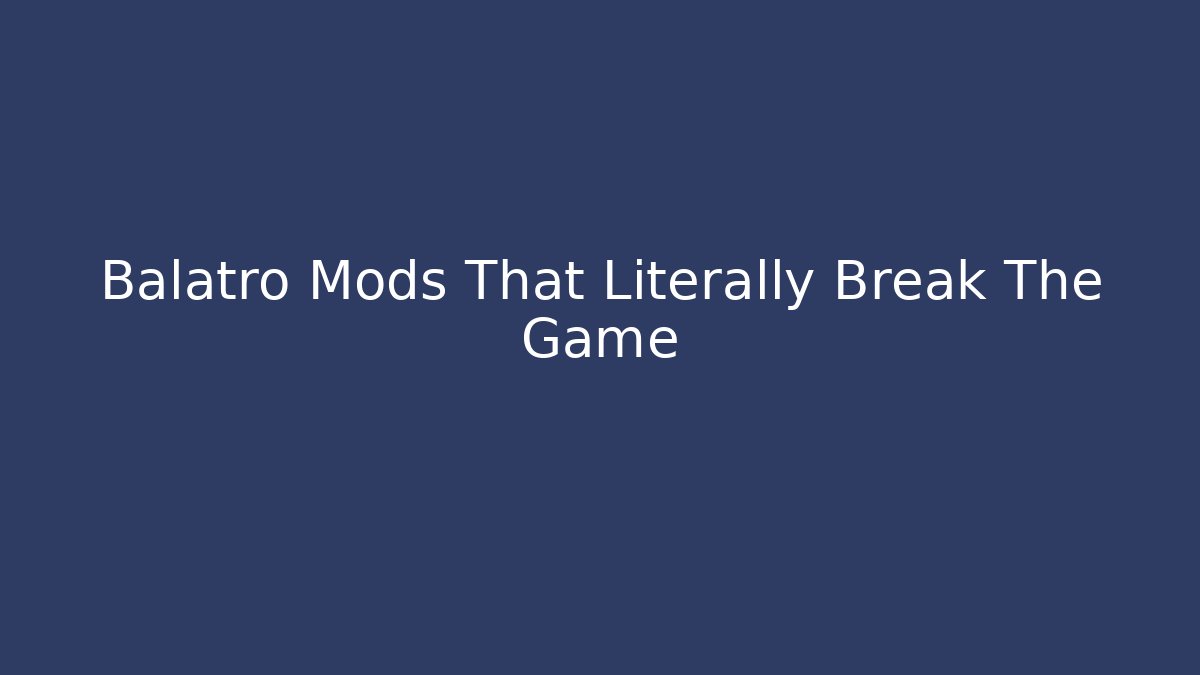 Balatro Mods That Literally Break The Game