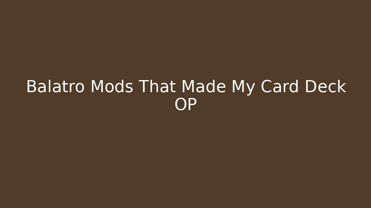 Balatro Mods That Made My Card Deck OP