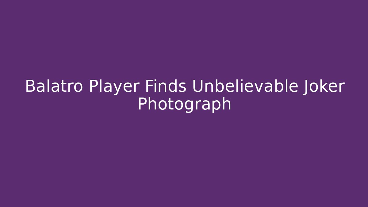 Balatro Player Finds Unbelievable Joker Photograph