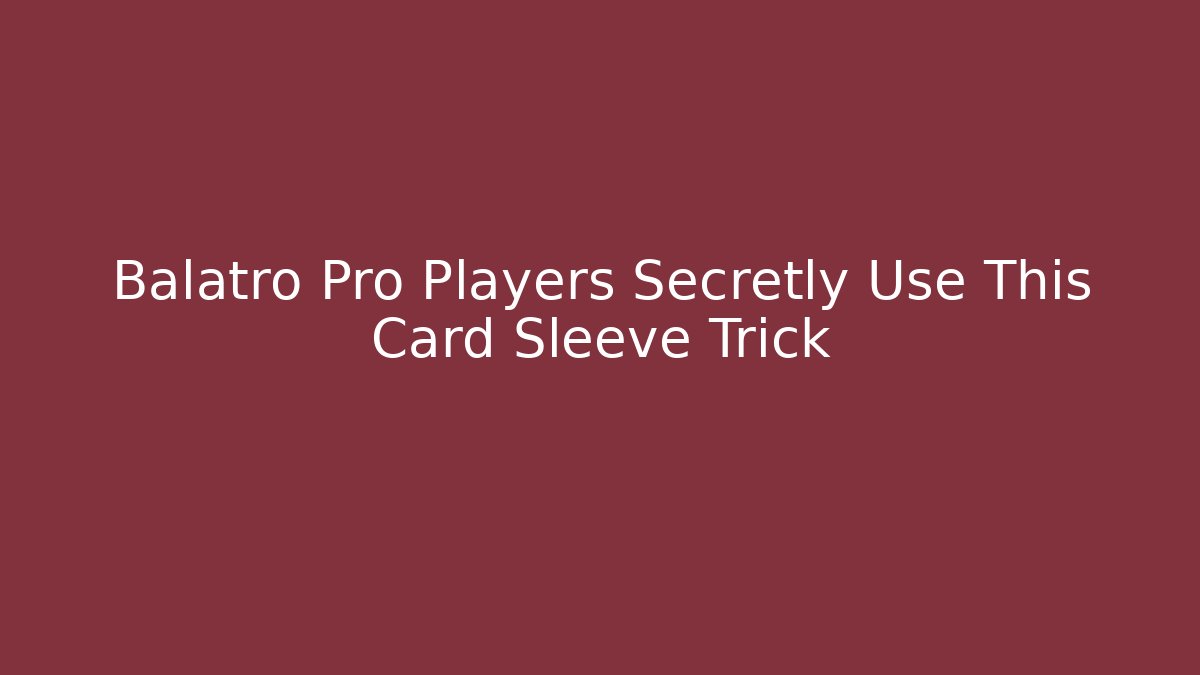 Balatro Pro Players Secretly Use This Card Sleeve Trick - Celivion