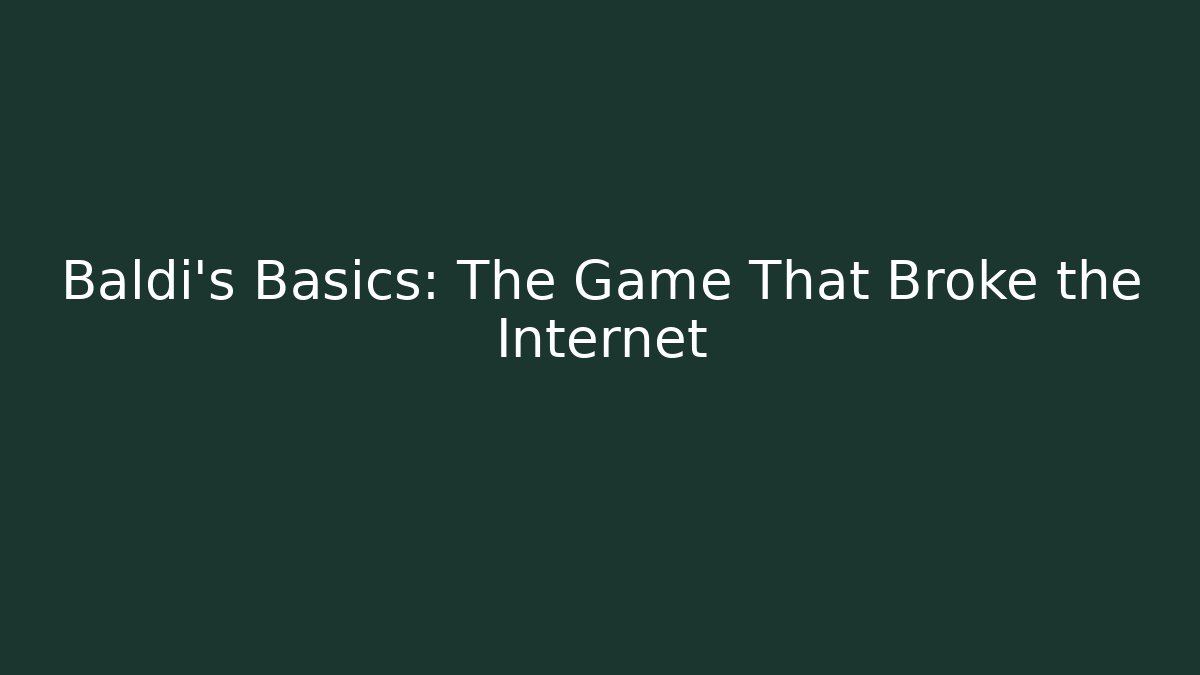 Baldi's Basics: The Game That Broke the Internet
