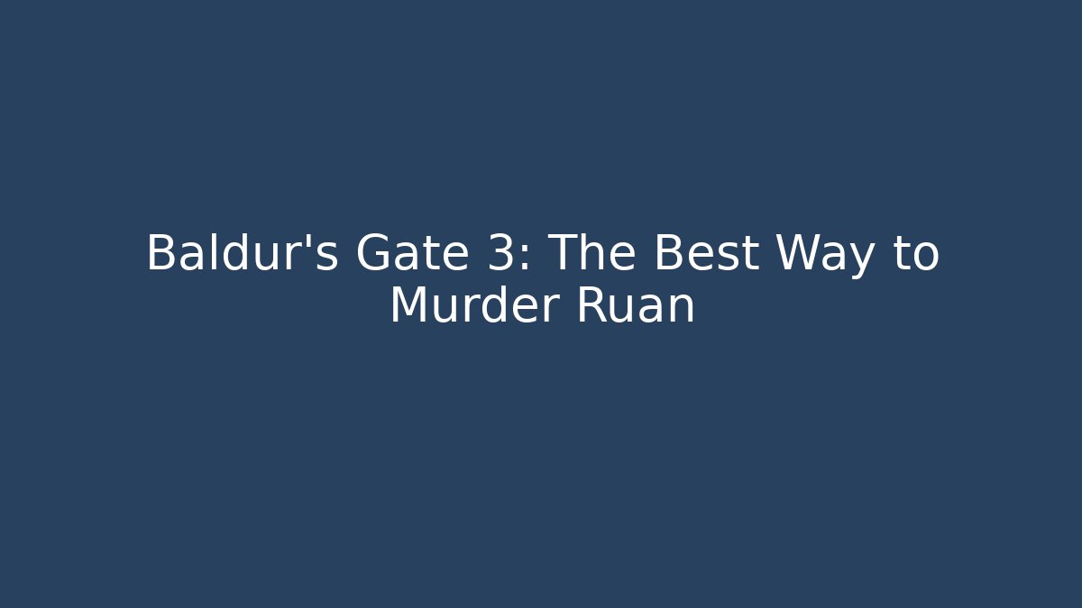 Baldur's Gate 3: The Best Way to Murder Ruan