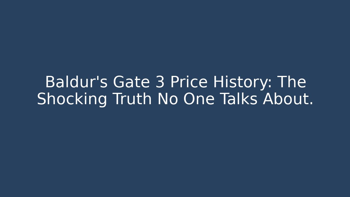 Baldur's Gate 3 Price History: The Shocking Truth No One Talks About.