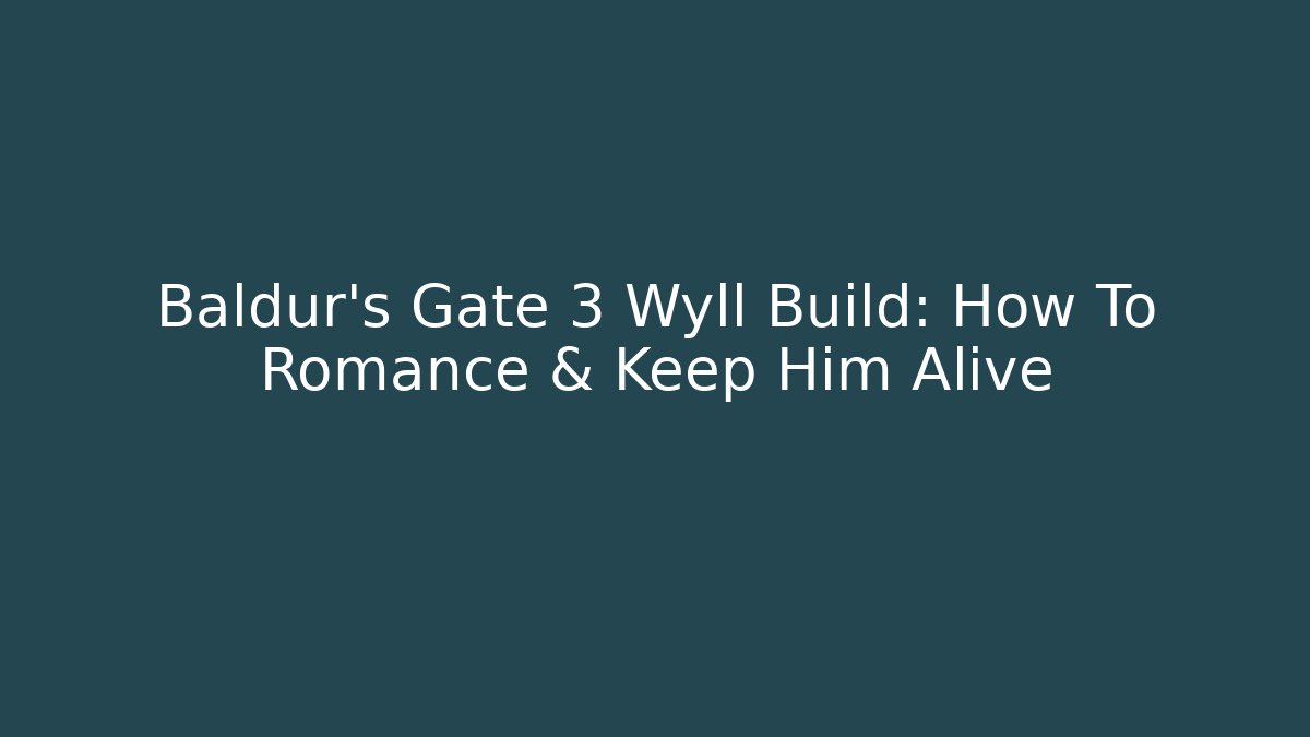 Baldur's Gate 3 Wyll Build: How To Romance & Keep Him Alive