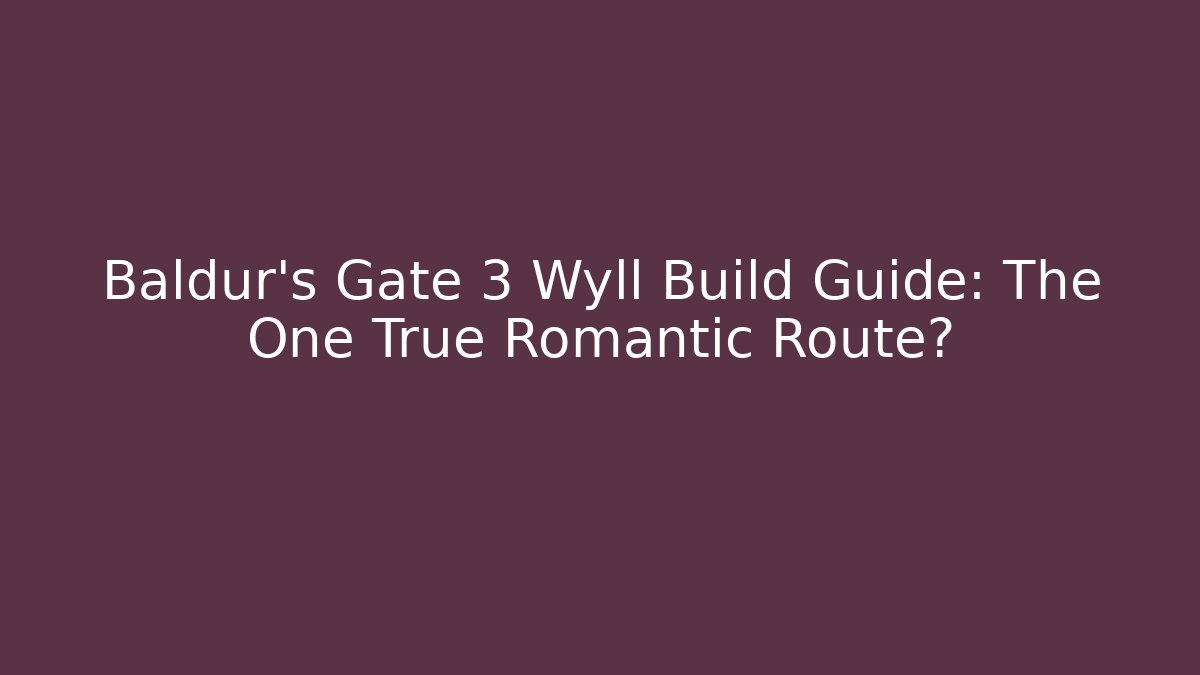 Baldur's Gate 3 Wyll Build Guide: The One True Romantic Route?