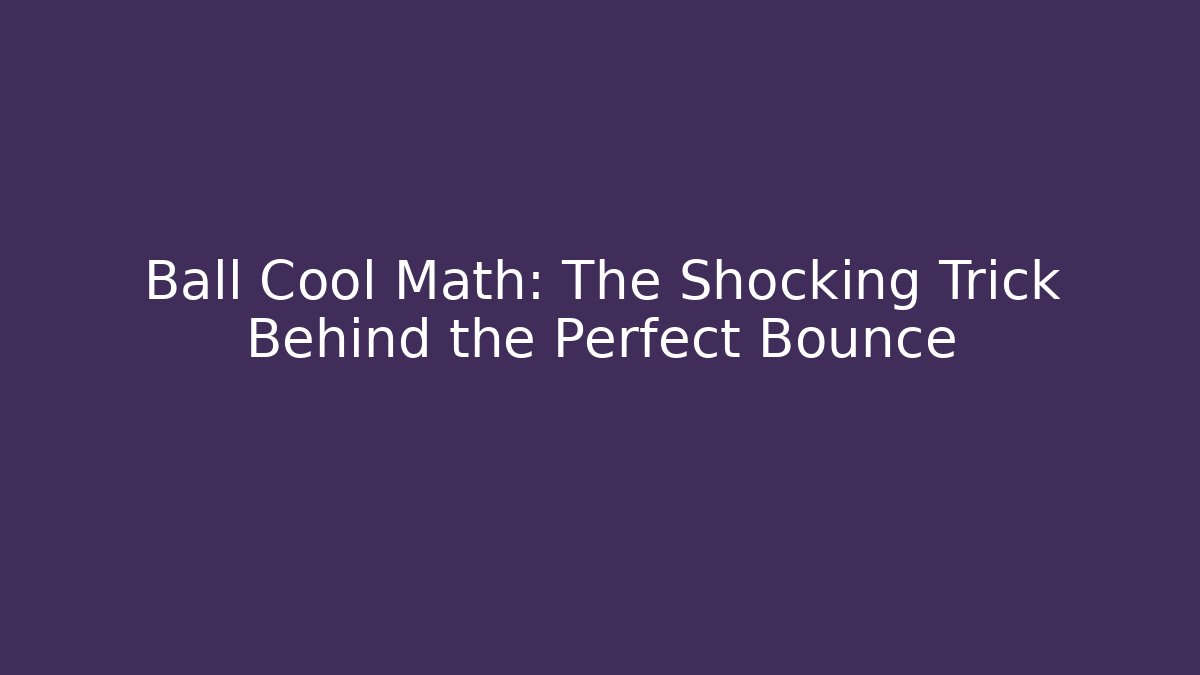 Ball Cool Math: The Shocking Trick Behind the Perfect Bounce - Celivion