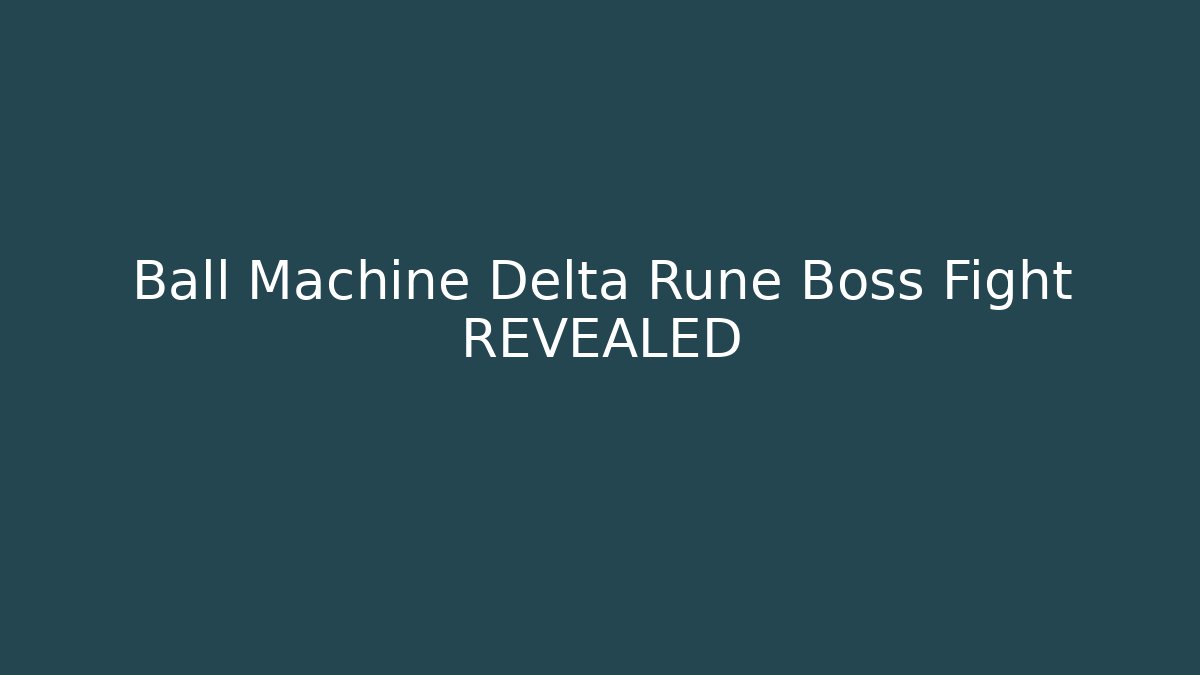 Ball Machine Delta Rune Boss Fight REVEALED