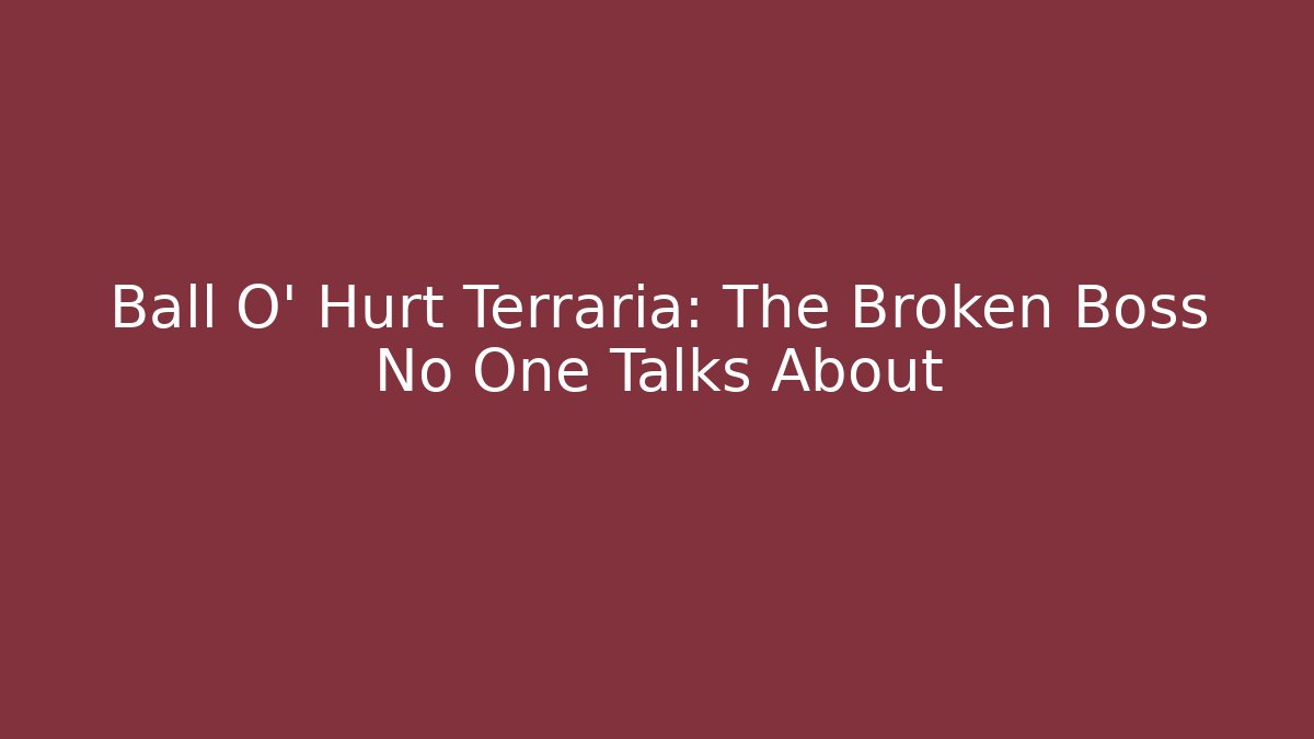 Ball O' Hurt Terraria: The Broken Boss No One Talks About