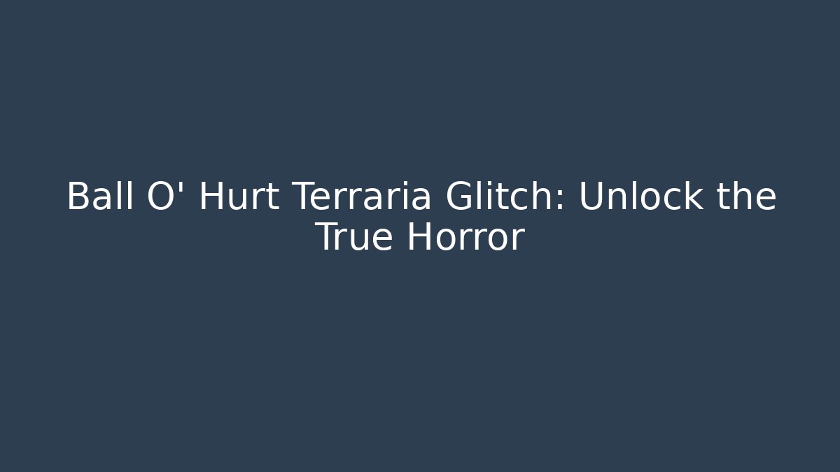 Ball O' Hurt Terraria Glitch: Unlock the True Horror