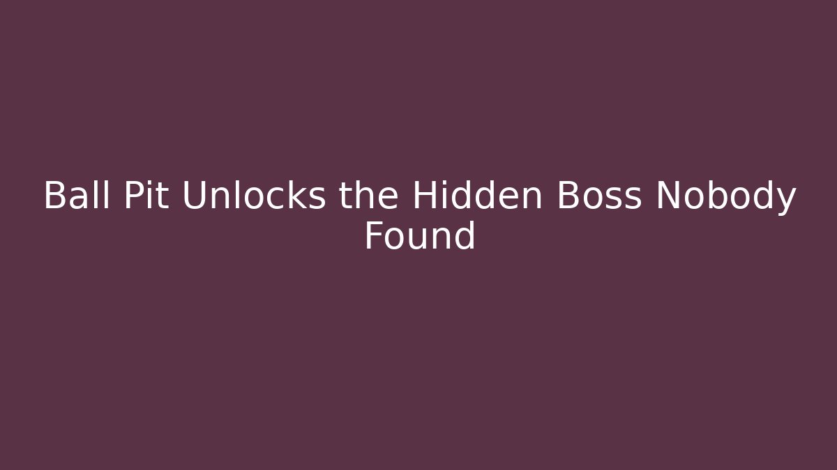 Ball Pit Unlocks the Hidden Boss Nobody Found