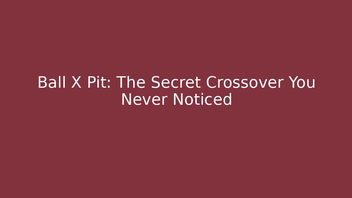 Ball X Pit: The Secret Crossover You Never Noticed - Celivion