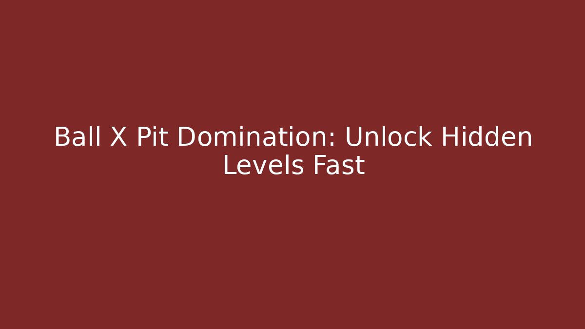 Ball X Pit Domination: Unlock Hidden Levels Fast