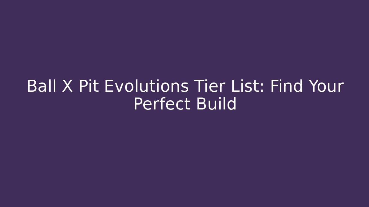 Ball X Pit Evolutions Tier List: Find Your Perfect Build