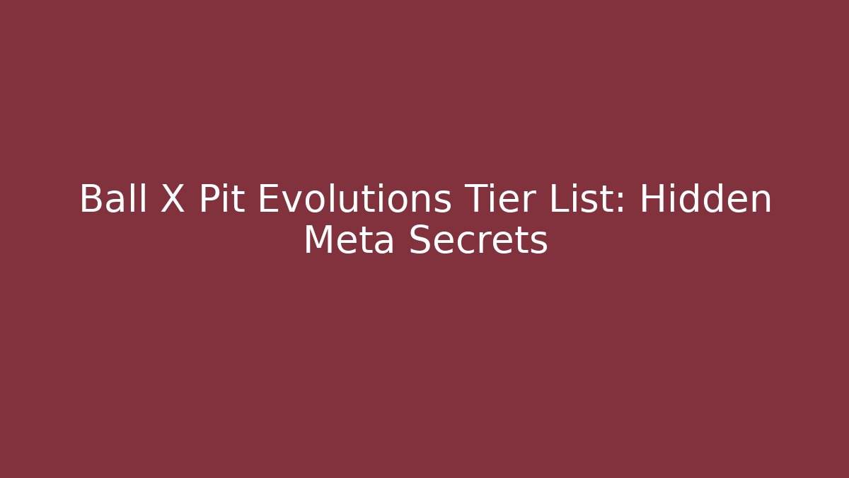 Ball X Pit Evolutions Tier List: Hidden Meta Secrets