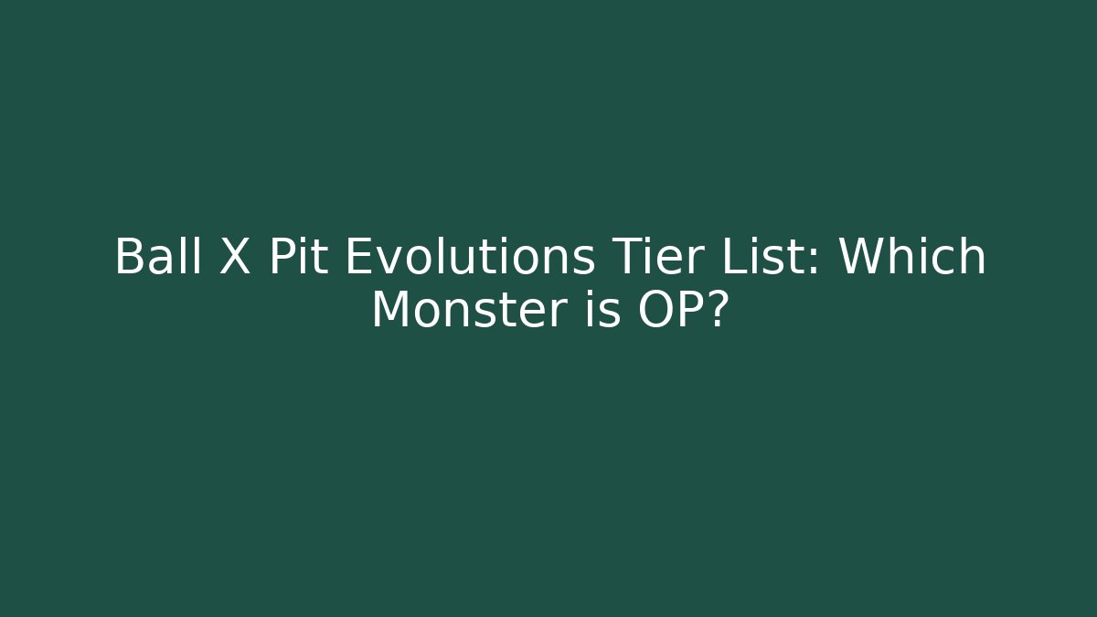 Ball X Pit Evolutions Tier List: Which Monster is OP? - Celivion