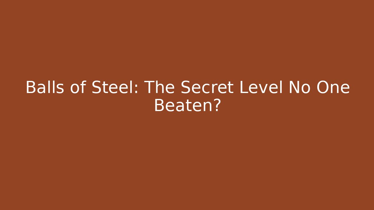 Balls of Steel: The Secret Level No One Beaten?