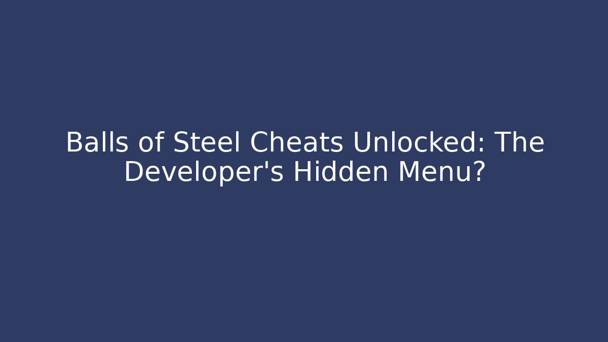 Balls of Steel Cheats Unlocked: The Developer's Hidden Menu?