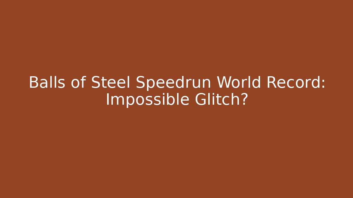 Balls of Steel Speedrun World Record: Impossible Glitch?
