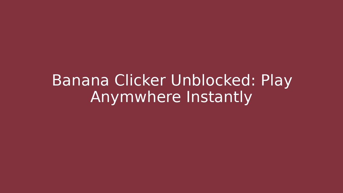 Banana Clicker Unblocked: Play Anymwhere Instantly