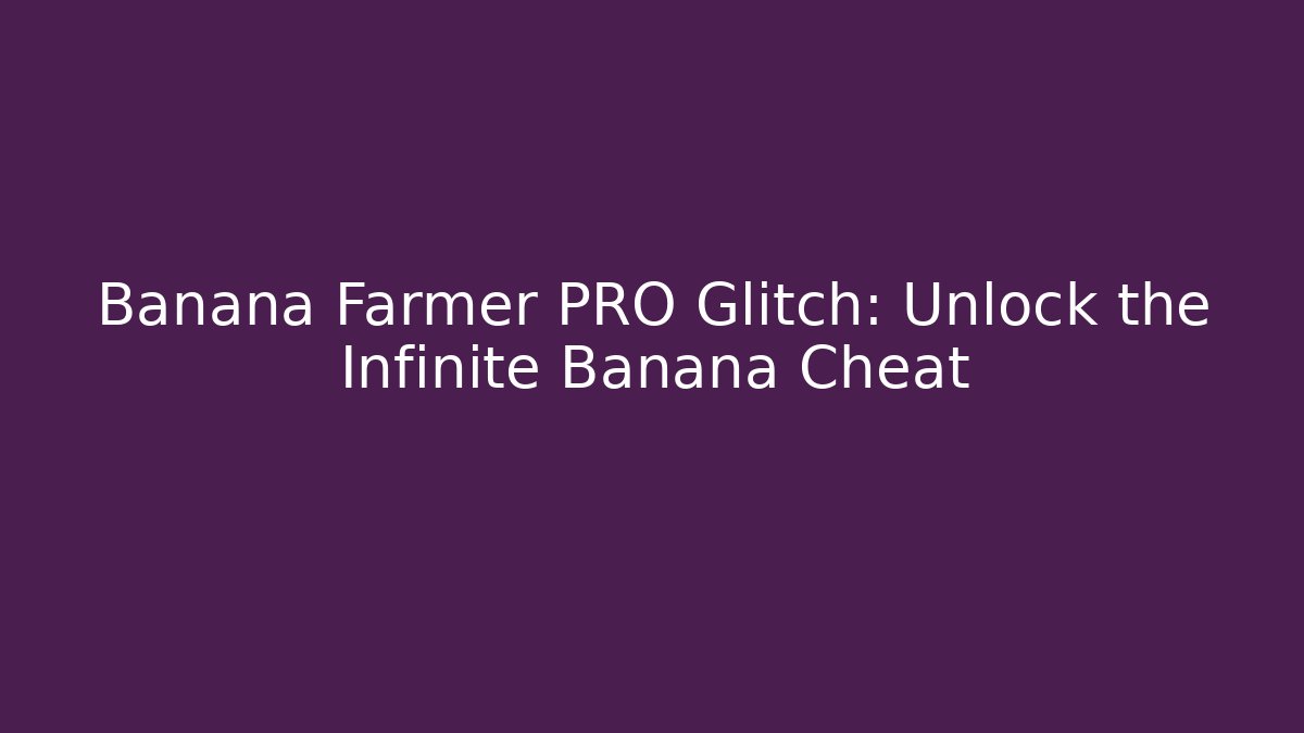 Banana Farmer PRO Glitch: Unlock the Infinite Banana Cheat