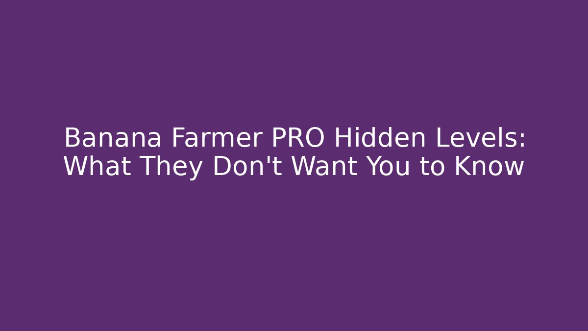 Banana Farmer PRO Hidden Levels: What They Don't Want You to Know
