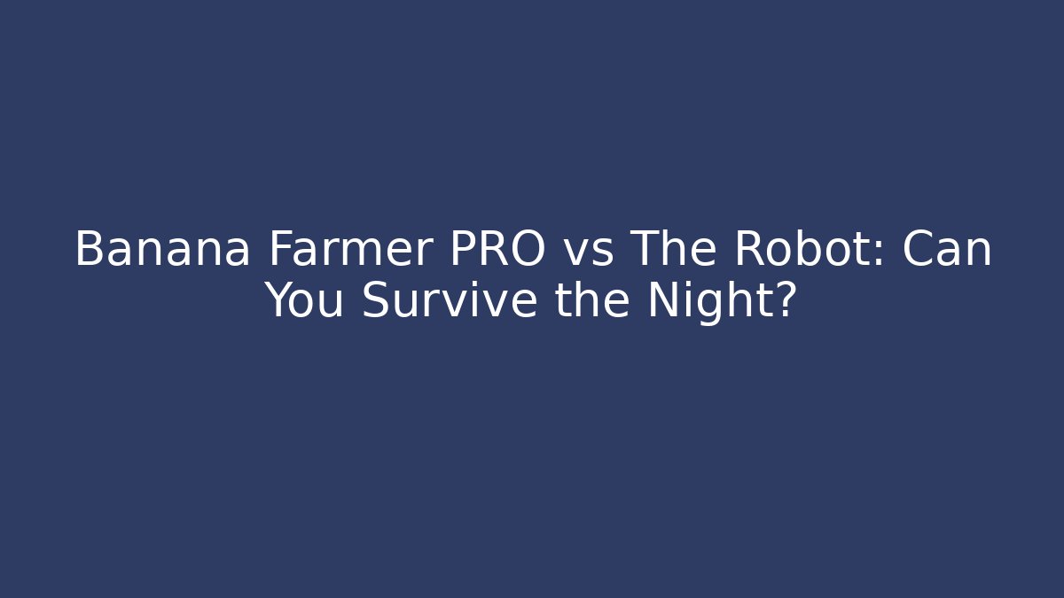 Banana Farmer PRO vs The Robot: Can You Survive the Night? - Celivion