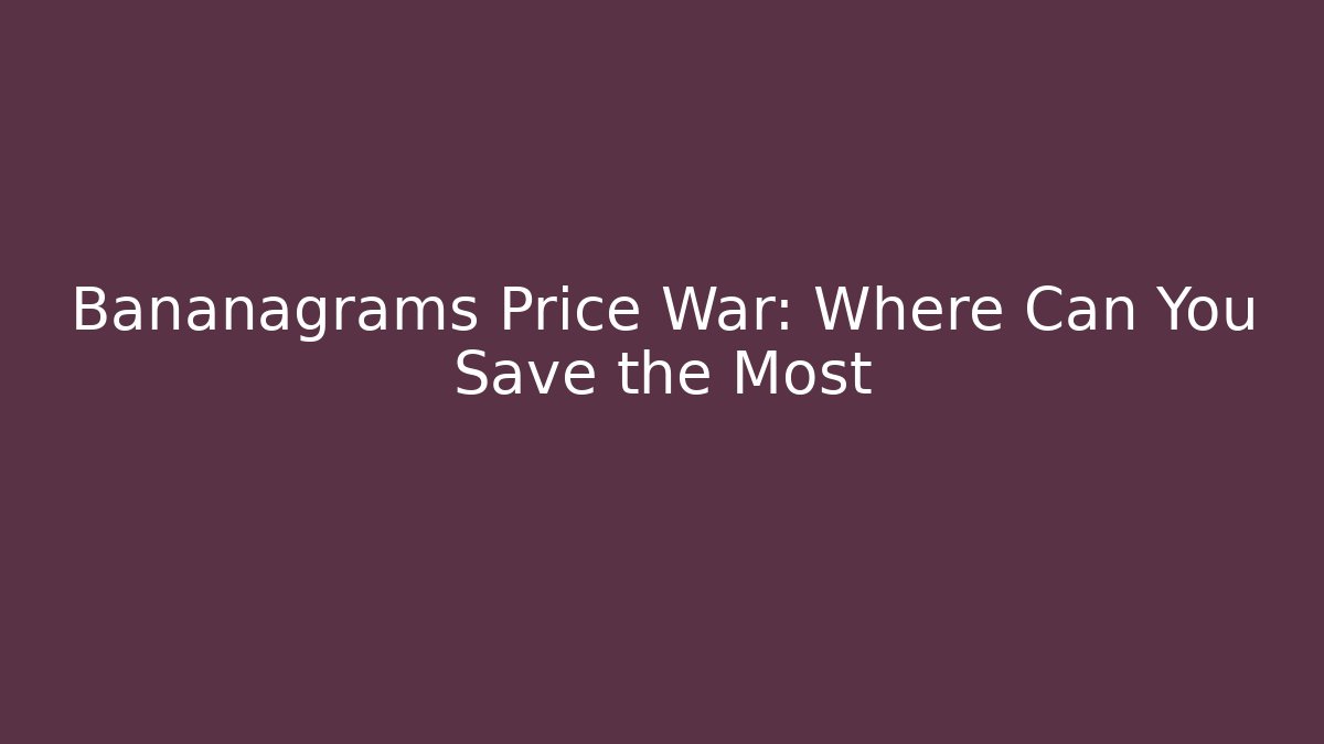 Bananagrams Price War: Where Can You Save the Most