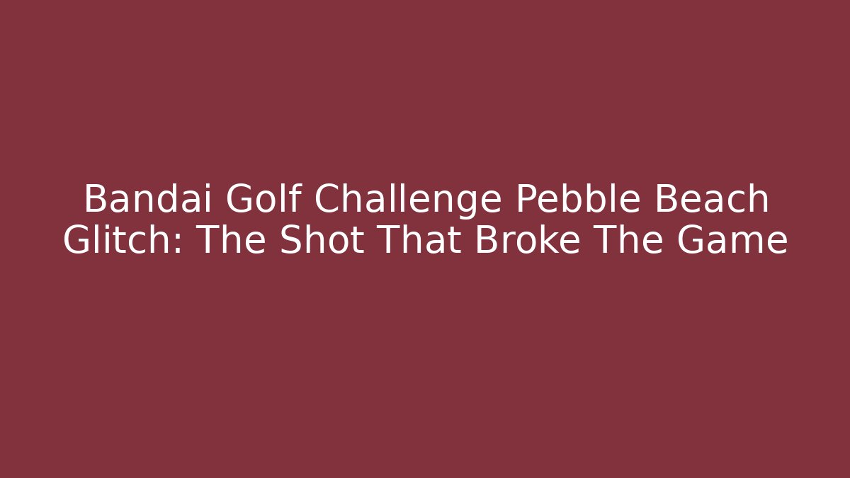 Bandai Golf Challenge Pebble Beach Glitch: The Shot That Broke The Game