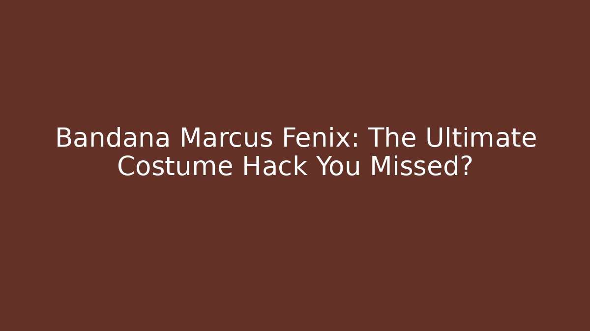 Bandana Marcus Fenix: The Ultimate Costume Hack You Missed?
