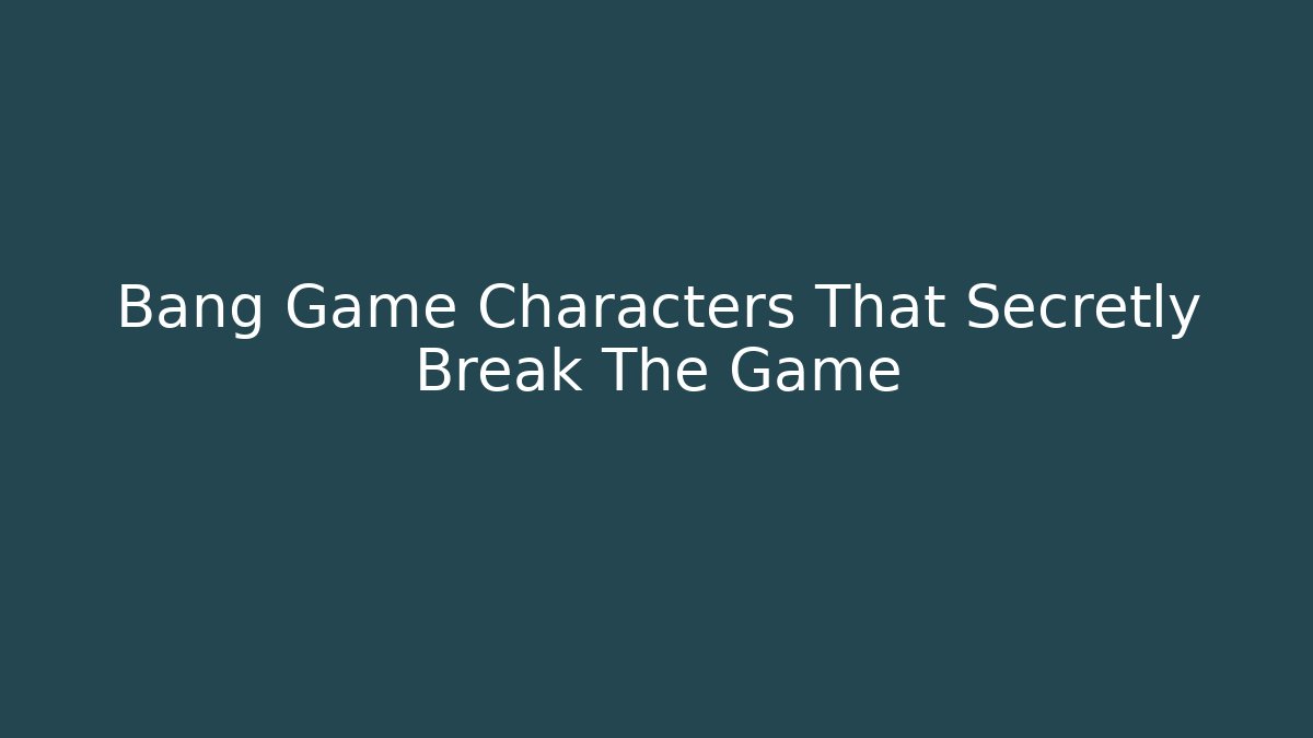 Bang Game Characters That Secretly Break The Game