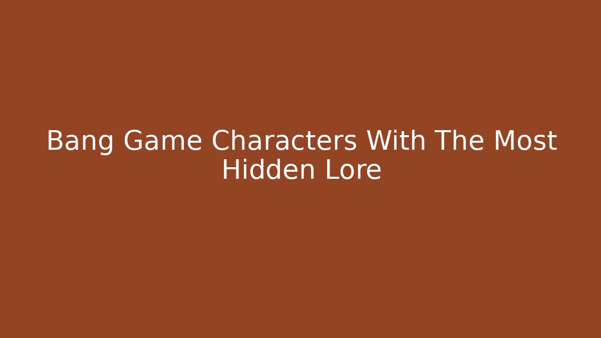 Bang Game Characters With The Most Hidden Lore