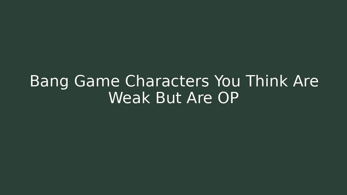 Bang Game Characters You Think Are Weak But Are OP