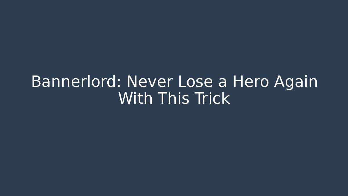 Bannerlord: Never Lose a Hero Again With This Trick
