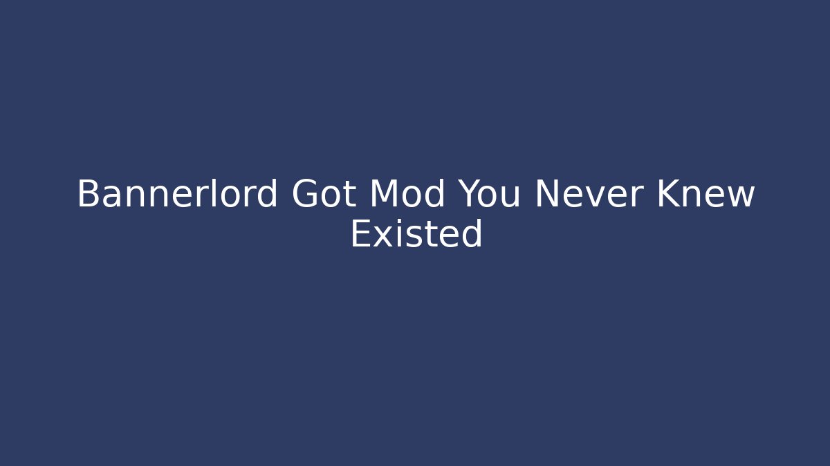 Bannerlord Got Mod You Never Knew Existed