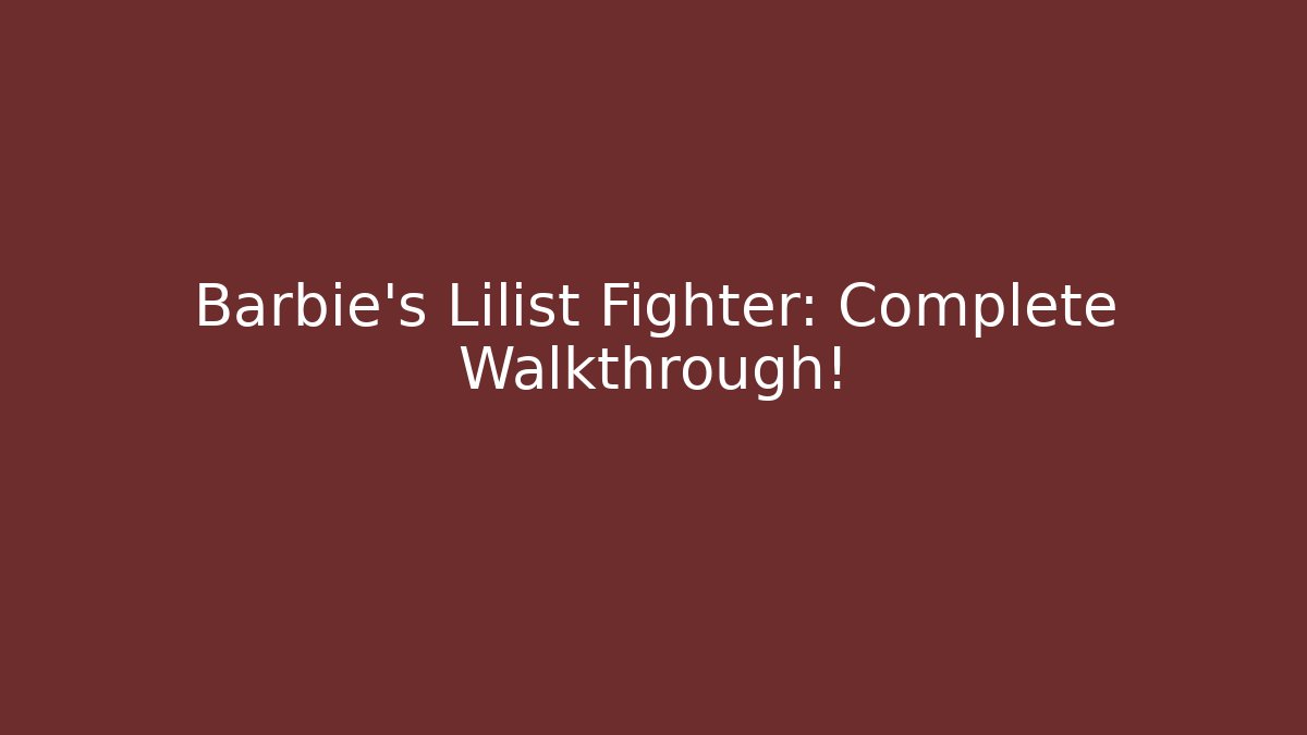 Barbie's Lilist Fighter: Complete Walkthrough!