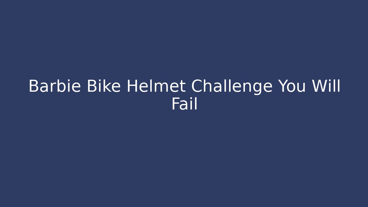 Barbie Bike Helmet Challenge You Will Fail