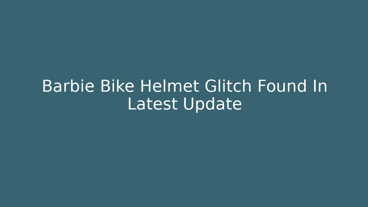 Barbie Bike Helmet Glitch Found In Latest Update
