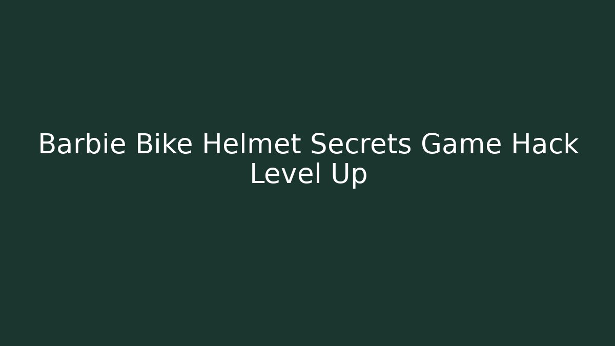 Barbie Bike Helmet Secrets Game Hack Level Up