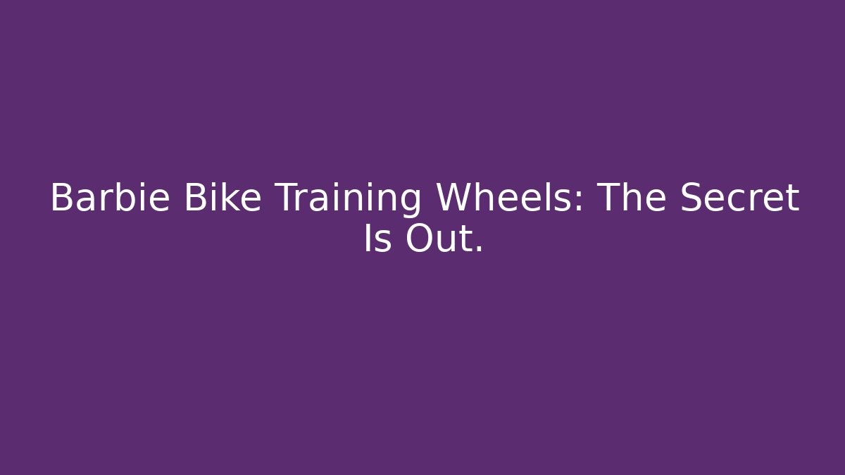 Barbie Bike Training Wheels: The Secret Is Out. - Celivion